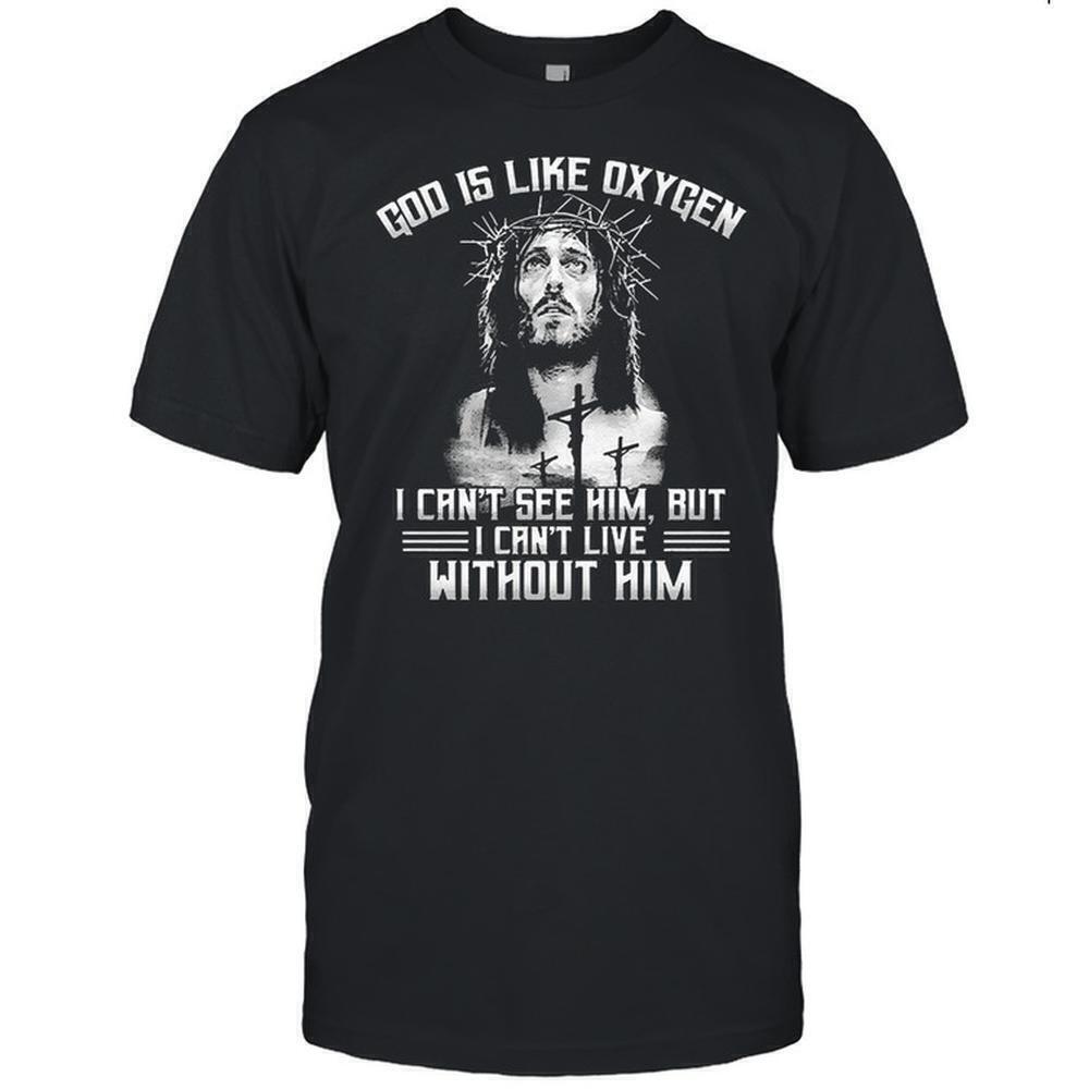 God Is Like Oxygen I Cant See Him But I Cant Live Without Him Shirt
